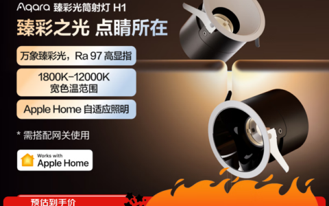 Aqara 臻彩光筒射灯 H1 发售：支持 1800K-12000K 色温无级调节、接入苹果 HomeKit，399 元 [企业追踪]